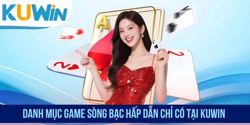 Danh mục game sòng bạc hấp dẫn chỉ có tại KUWIN