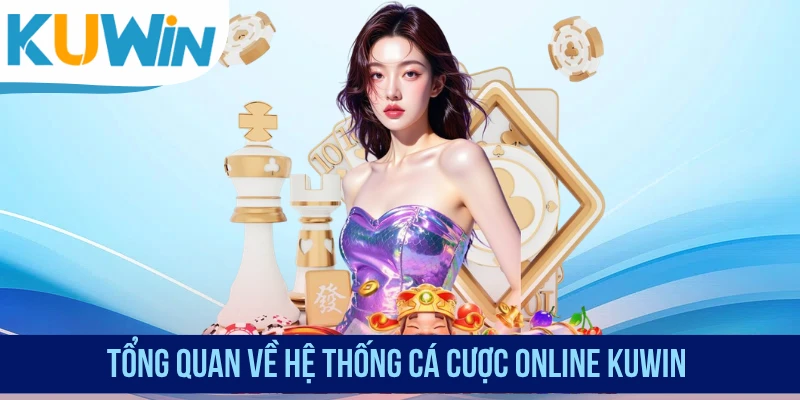 Tổng quan về hệ thống cá cược online KUWIN
